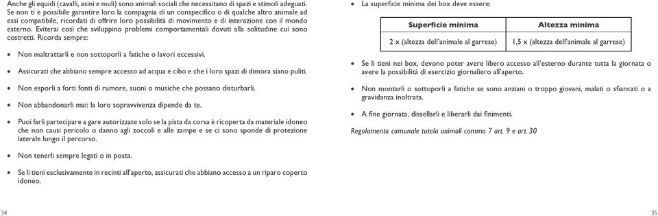 esterno. Eviterai così che sviluppino problemi comportamentali dovuti alla solitudine cui sono costretti. Ricorda sempre: Non maltrattarli e non sottoporli a fatiche o lavori eccessivi.