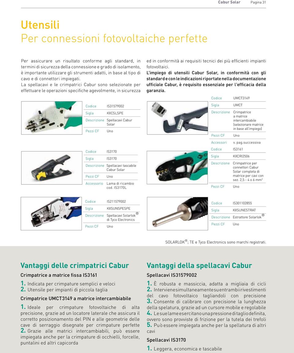 La spellacavi e le crimpatrici Cabur sono selezionate per effettuare le operazioni specifiche agevolmente, in sicurezza ed in conformità ai requisiti tecnici dei più efficienti impianti fotovoltaici.