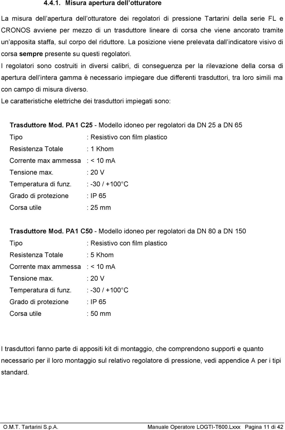 ancorato tramite un apposita staffa, sul corpo del riduttore. La posizione viene prelevata dall indicatore visivo di corsa sempre presente su questi regolatori.