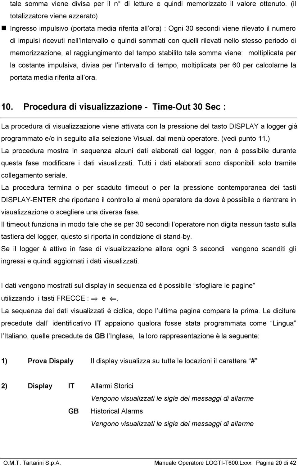 rilevati nello stesso periodo di memorizzazione, al raggiungimento del tempo stabilito tale somma viene: moltiplicata per la costante impulsiva, divisa per l intervallo di tempo, moltiplicata per 60