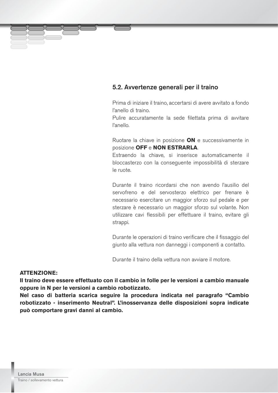 Estraendo la chiave, si inserisce automaticamente il bloccasterzo con la conseguente impossibilit di sterzare le ruote.