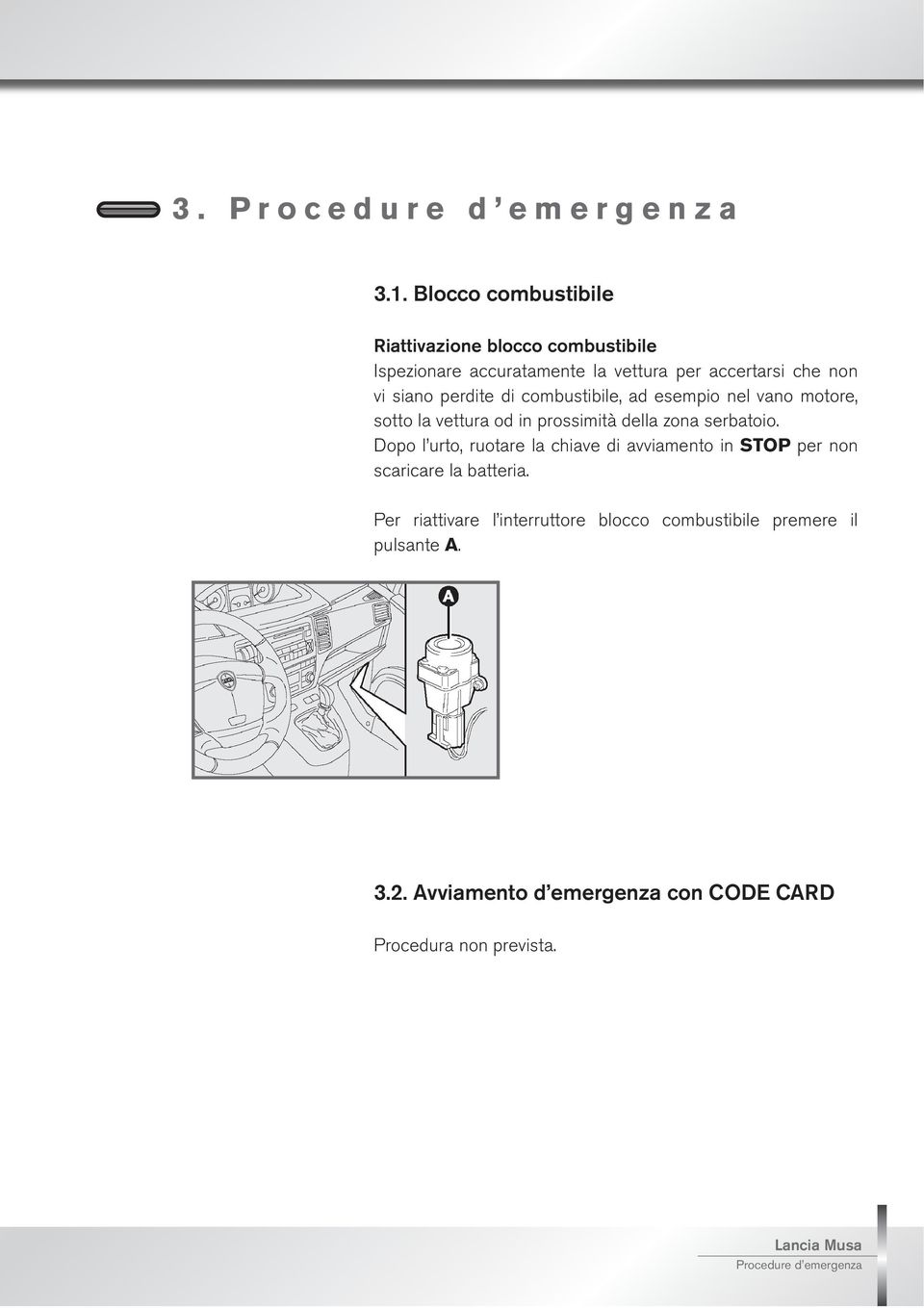 combustibile, ad esempio nel vano motore, sotto la vettura od in prossimit della zona serbatoio.