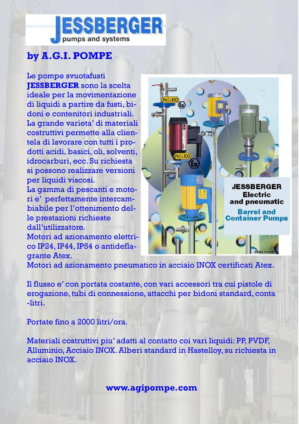 Su richiesta si possono realizzare versioni per liquidi viscosi. La gamma di pescanti e motori e perfettamente intercambiabile per l ottenimento delle prestazioni richieste dall utilizzatore.