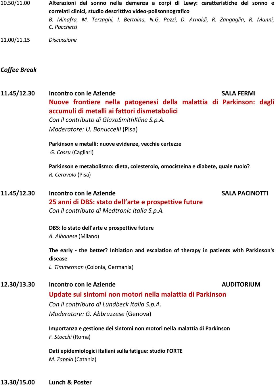 30 Incontro con le Aziende SALA FERMI Nuove frontiere nella patogenesi della malattia di Parkinson: dagli accumuli di metalli ai fattori dismetabolici Con il contributo di GlaxoSmithKline S.p.A. Moderatore: U.