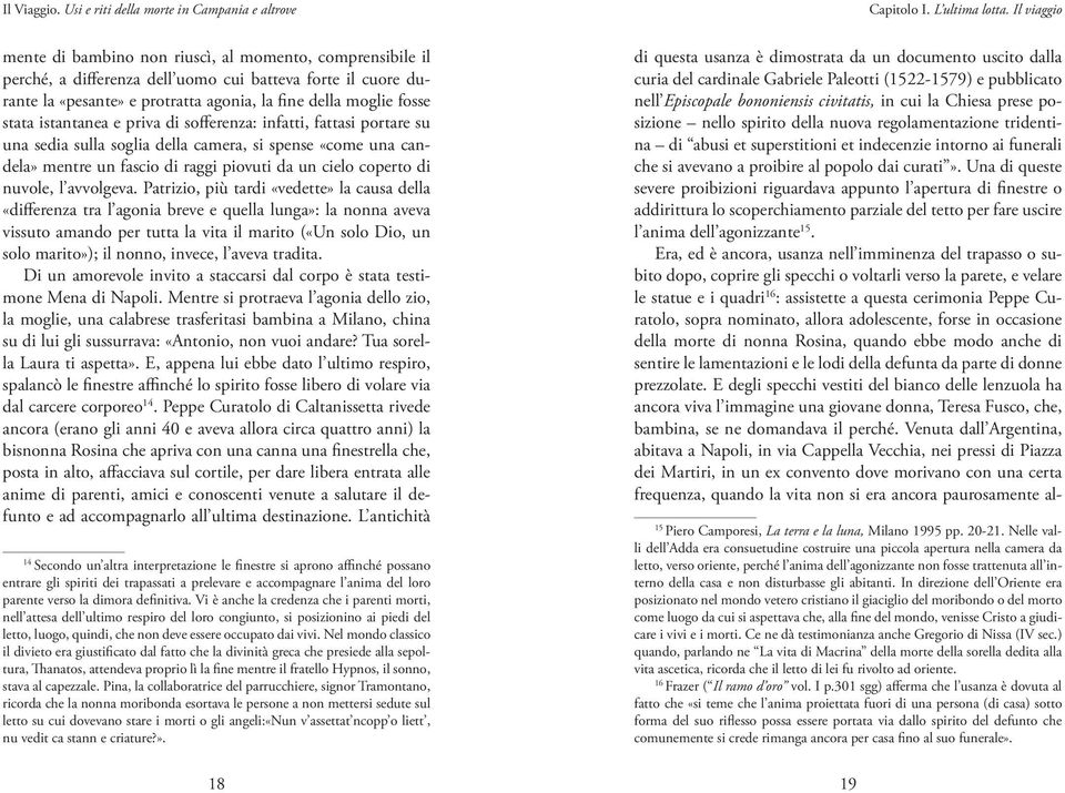 stata istantanea e priva di sofferenza: infatti, fattasi portare su una sedia sulla soglia della camera, si spense «come una candela» mentre un fascio di raggi piovuti da un cielo coperto di nuvole,