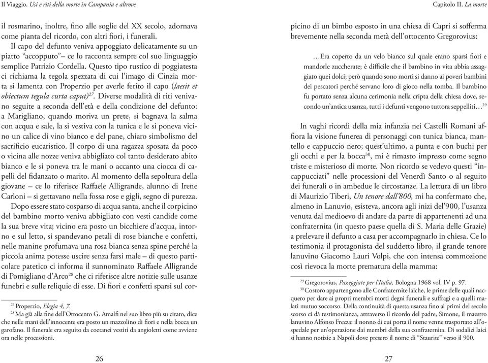 Questo tipo rustico di poggiatesta ci richiama la tegola spezzata di cui l imago di Cinzia morta si lamenta con Properzio per averle ferito il capo (laesit et obiectum tegula curta caput) 27.