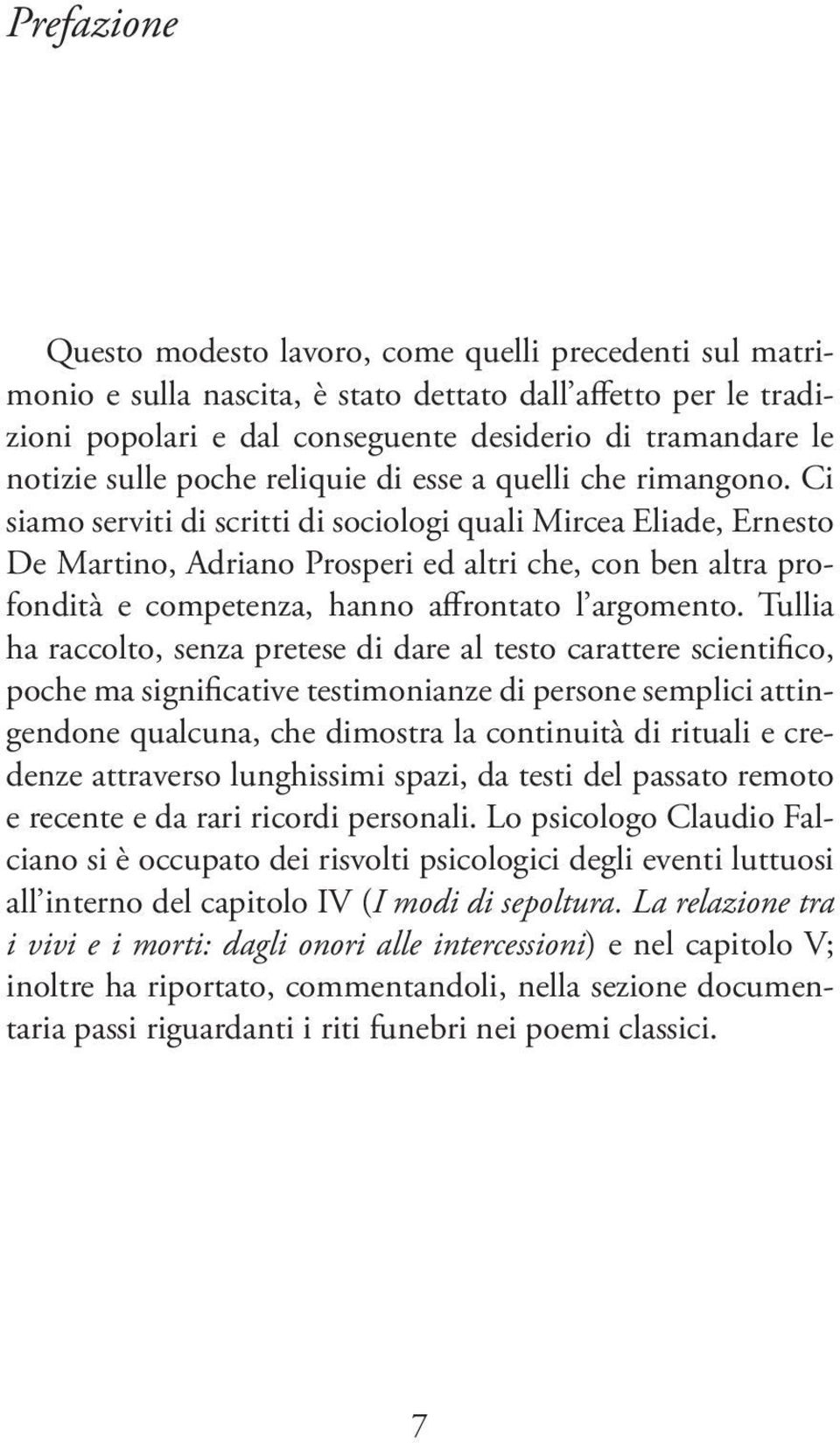 Ci siamo serviti di scritti di sociologi quali Mircea Eliade, Ernesto De Martino, Adriano Prosperi ed altri che, con ben altra profondità e competenza, hanno affrontato l argomento.