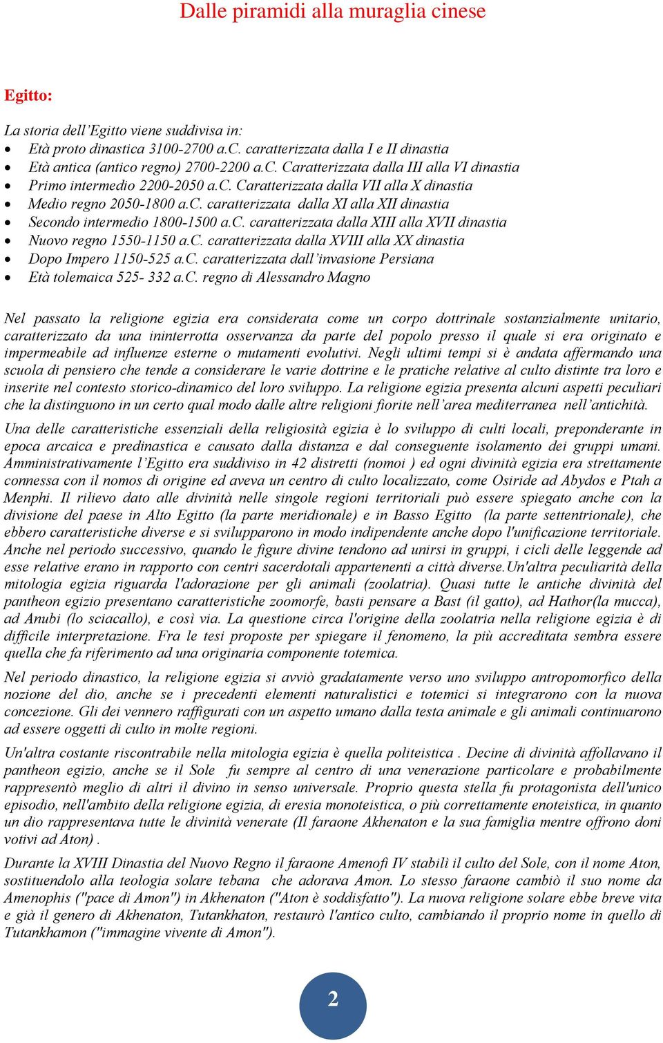 c. caratterizzata dalla XVIII alla XX dinastia Dopo Impero 1150-525 a.c. caratterizzata dall invasione Persiana Età tolemaica 525-332 a.c. regno di Alessandro Magno Nel passato la religione egizia