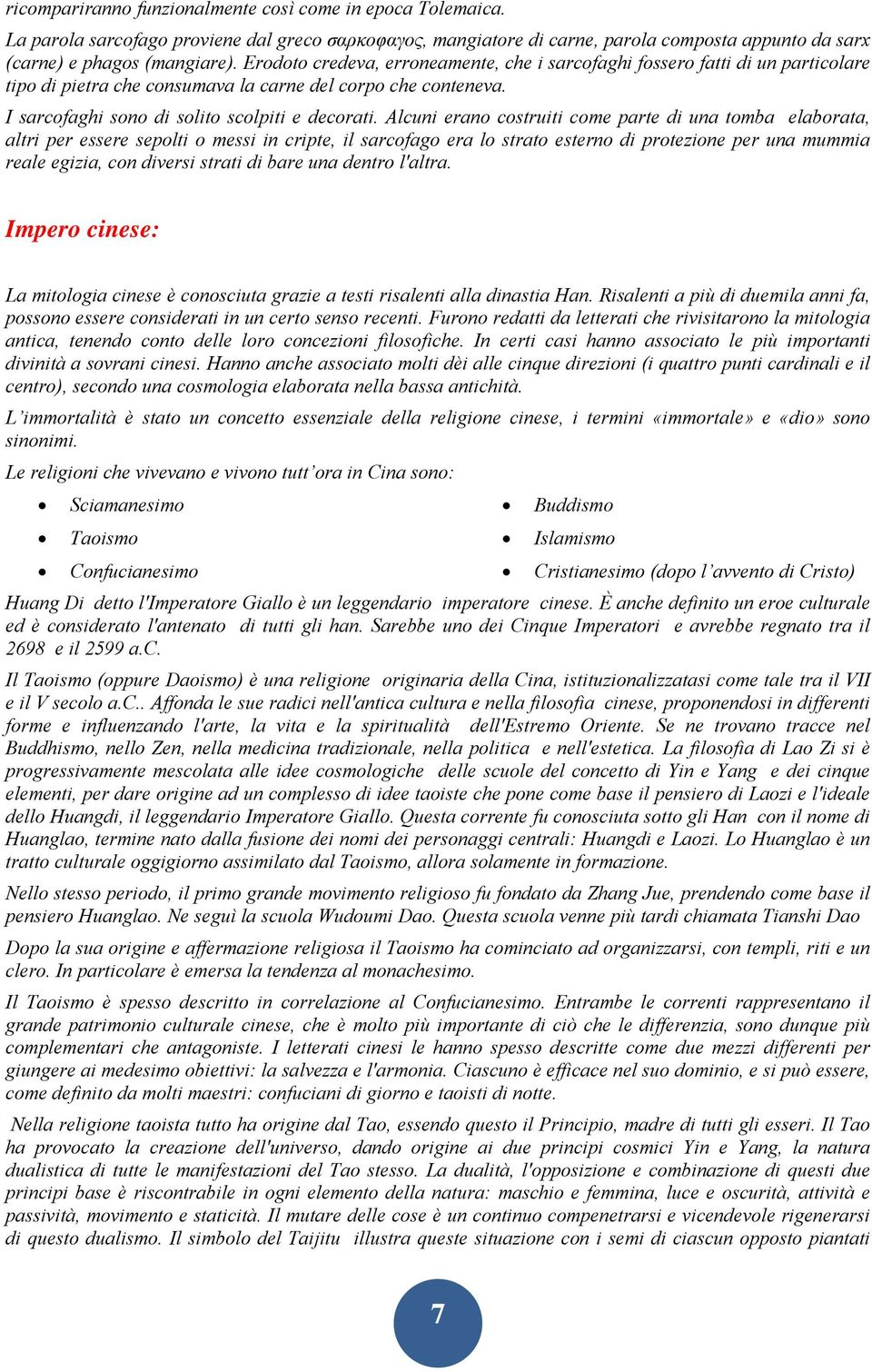 Alcuni erano costruiti come parte di una tomba elaborata, altri per essere sepolti o messi in cripte, il sarcofago era lo strato esterno di protezione per una mummia reale egizia, con diversi strati