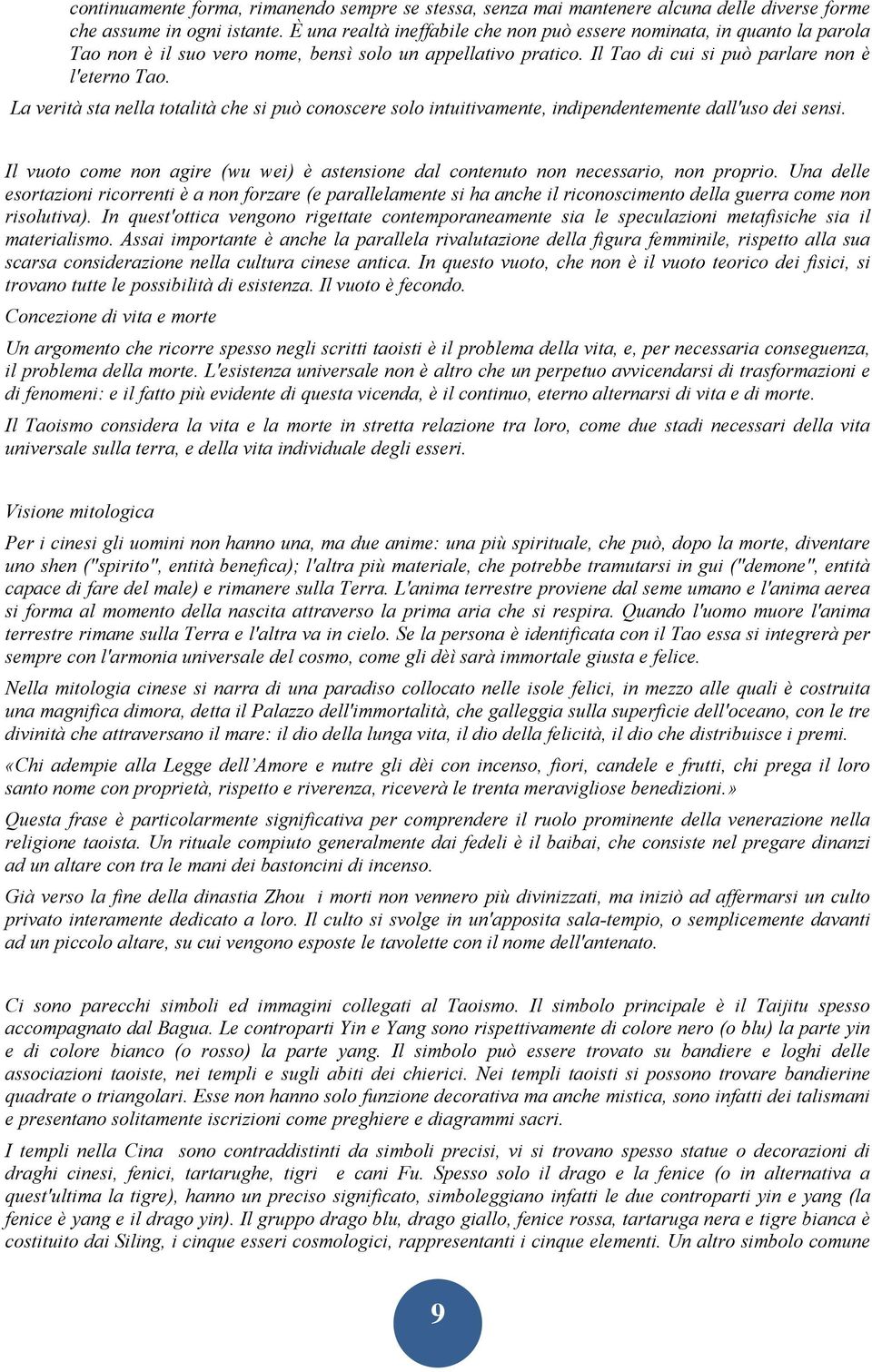 La verità sta nella totalità che si può conoscere solo intuitivamente, indipendentemente dall'uso dei sensi. Il vuoto come non agire (wu wei) è astensione dal contenuto non necessario, non proprio.