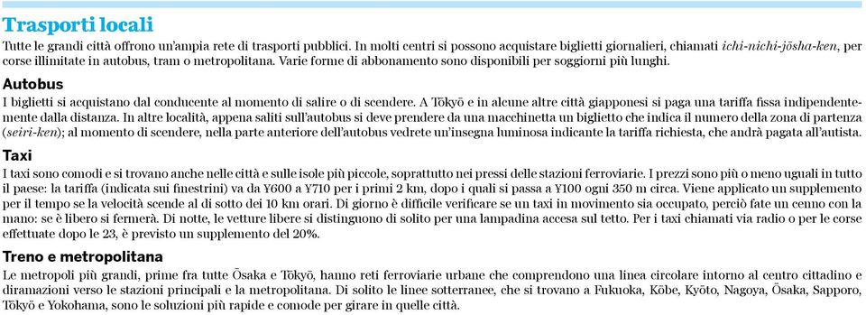 Varie forme di abbonamento sono disponibili per soggiorni più lunghi. Autobus I biglietti si acquistano dal conducente al momento di salire o di scendere.