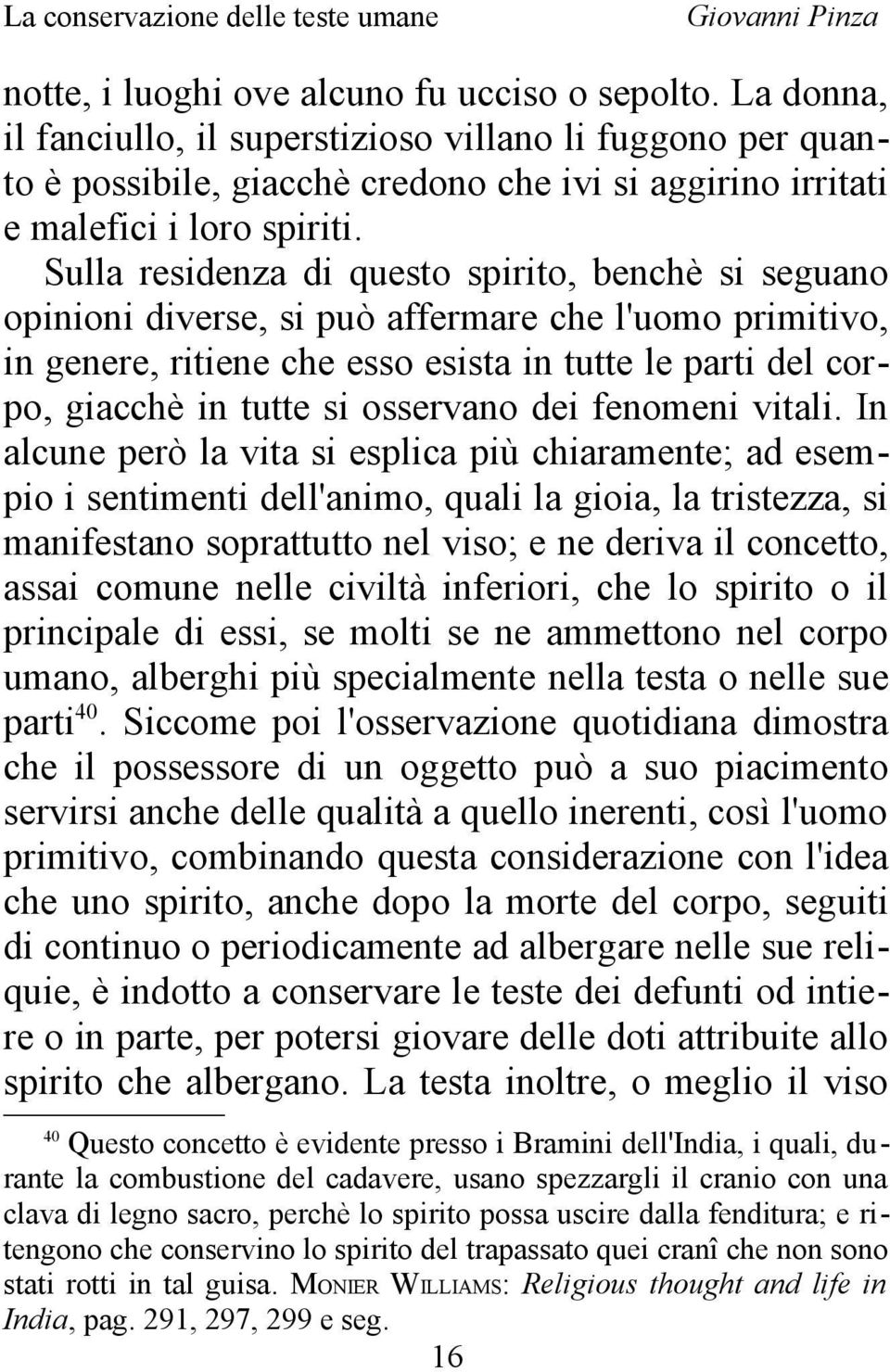 Sulla residenza di questo spirito, benchè si seguano opinioni diverse, si può affermare che l'uomo primitivo, in genere, ritiene che esso esista in tutte le parti del corpo, giacchè in tutte si