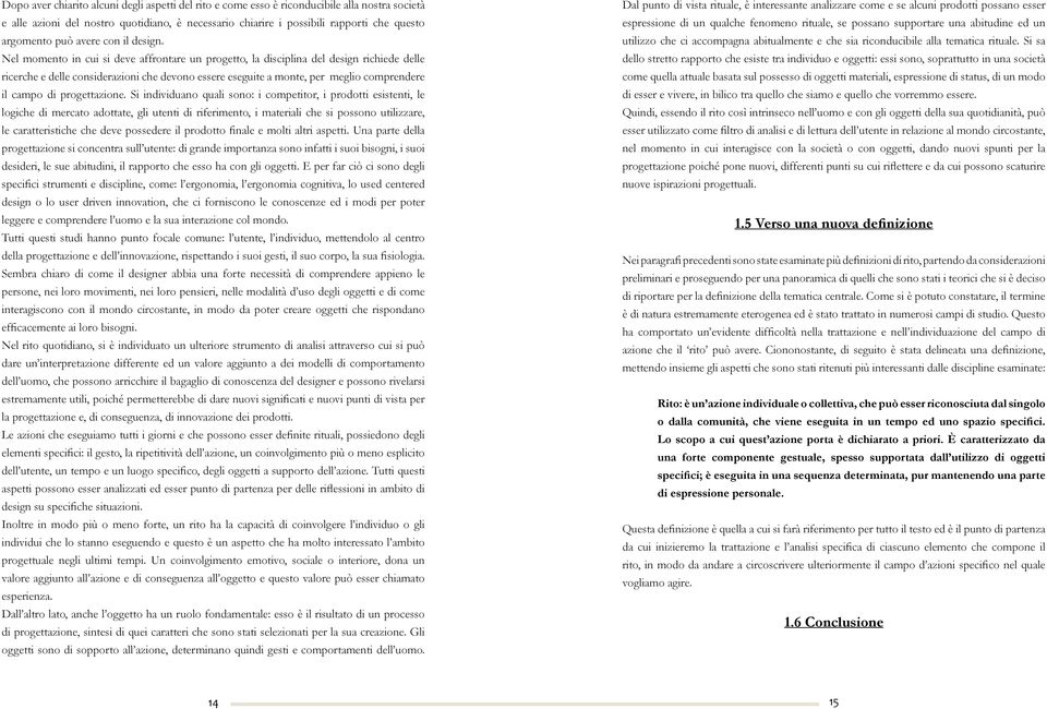 Nel momento in cui si deve affrontare un progetto, la disciplina del design richiede delle ricerche e delle considerazioni che devono essere eseguite a monte, per meglio comprendere il campo di