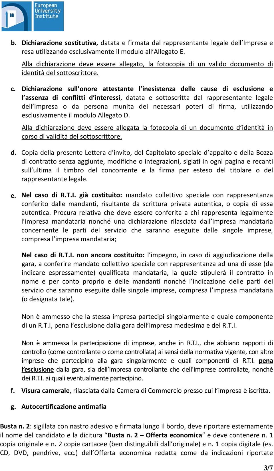 Dichiarazione sull onore attestante l inesistenza delle cause di esclusione e l assenza di conflitti d interessi, datata e sottoscritta dal rappresentante legale dell Impresa o da persona munita dei