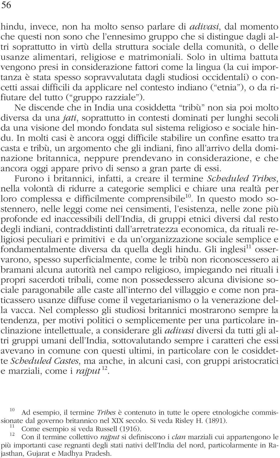 Solo in ultima battuta vengono presi in considerazione fattori come la lingua (la cui importanza è stata spesso sopravvalutata dagli studiosi occidentali) o concetti assai difficili da applicare nel