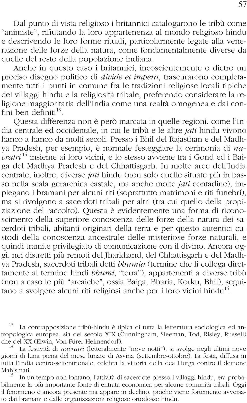 Anche in questo caso i britannici, incoscientemente o dietro un preciso disegno politico di divide et impera, trascurarono completamente tutti i punti in comune fra le tradizioni religiose locali