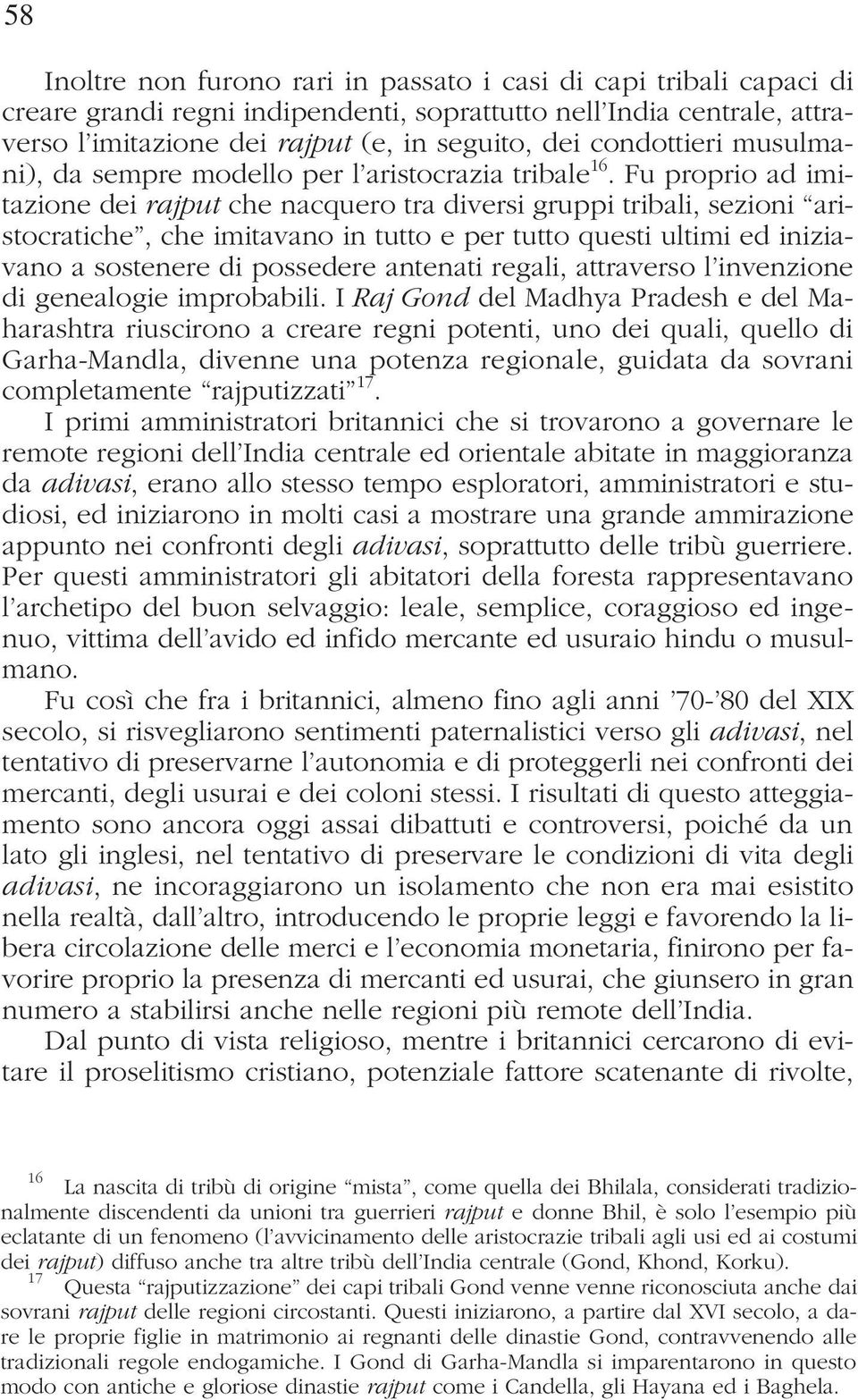 Fu proprio ad imitazione dei rajput che nacquero tra diversi gruppi tribali, sezioni aristocratiche, che imitavano in tutto e per tutto questi ultimi ed iniziavano a sostenere di possedere antenati