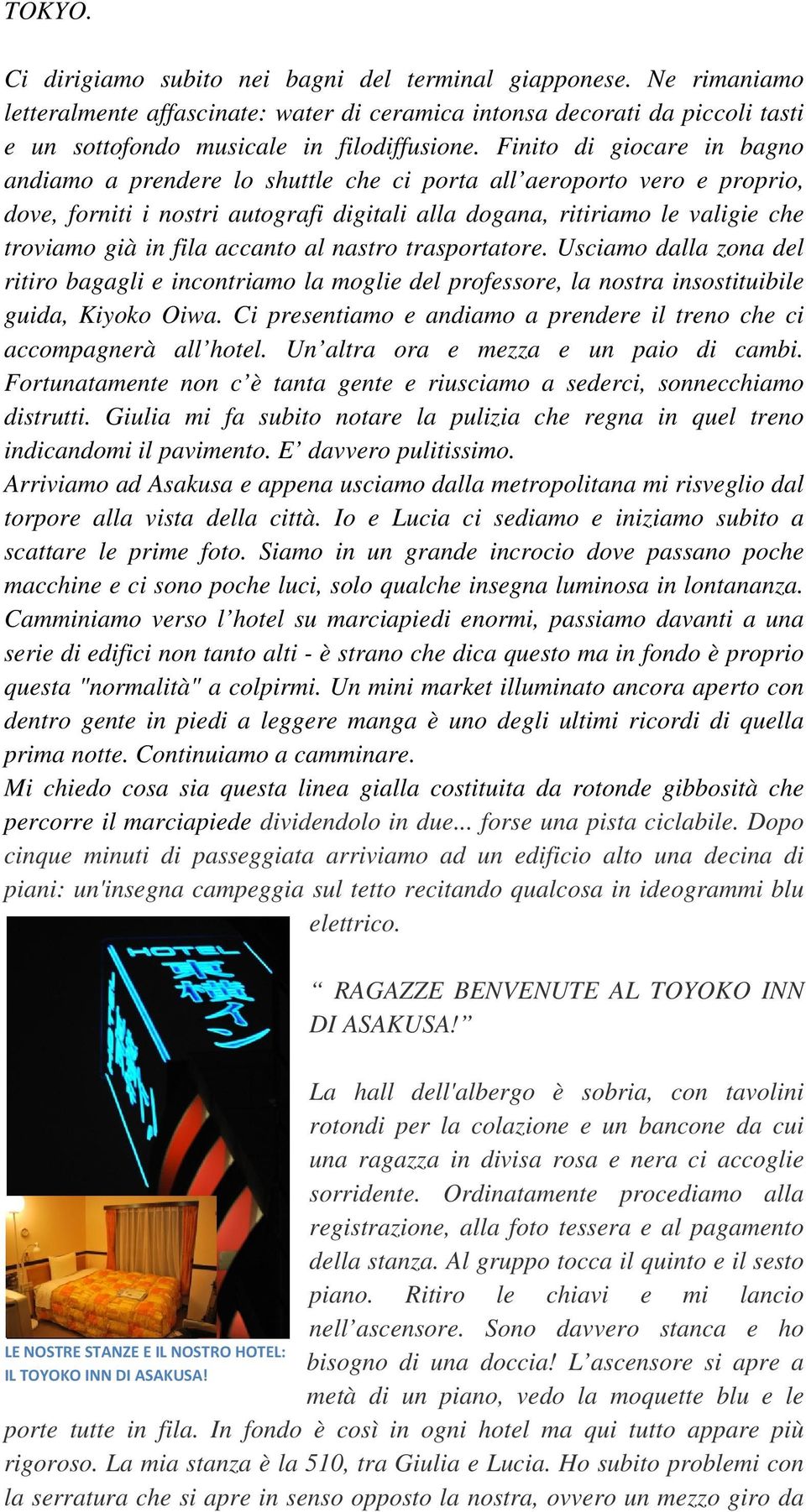 fila accanto al nastro trasportatore. Usciamo dalla zona del ritiro bagagli e incontriamo la moglie del professore, la nostra insostituibile guida, Kiyoko Oiwa.