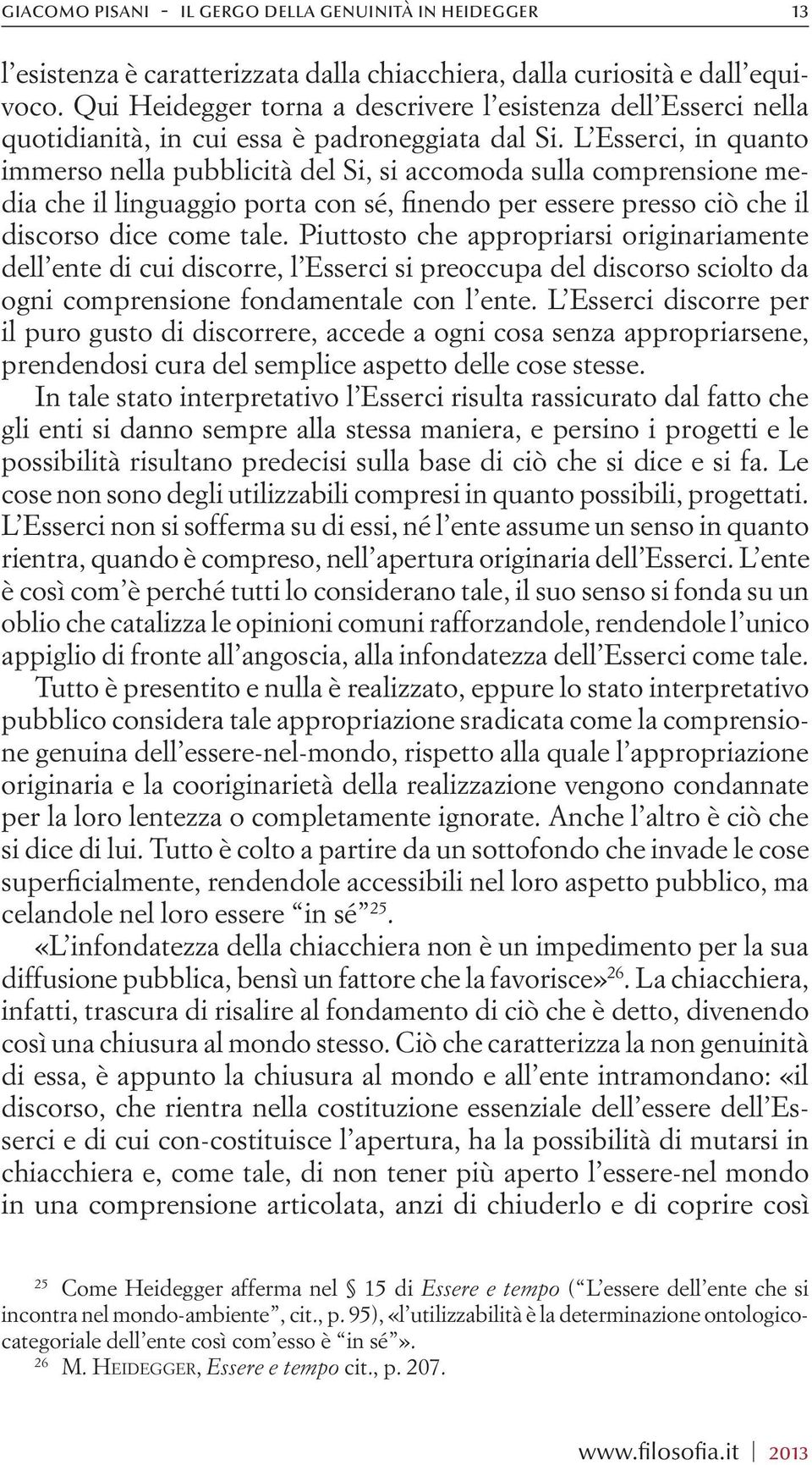 L Esserci, in quanto immerso nella pubblicità del Si, si accomoda sulla comprensione media che il linguaggio porta con sé, finendo per essere presso ciò che il discorso dice come tale.