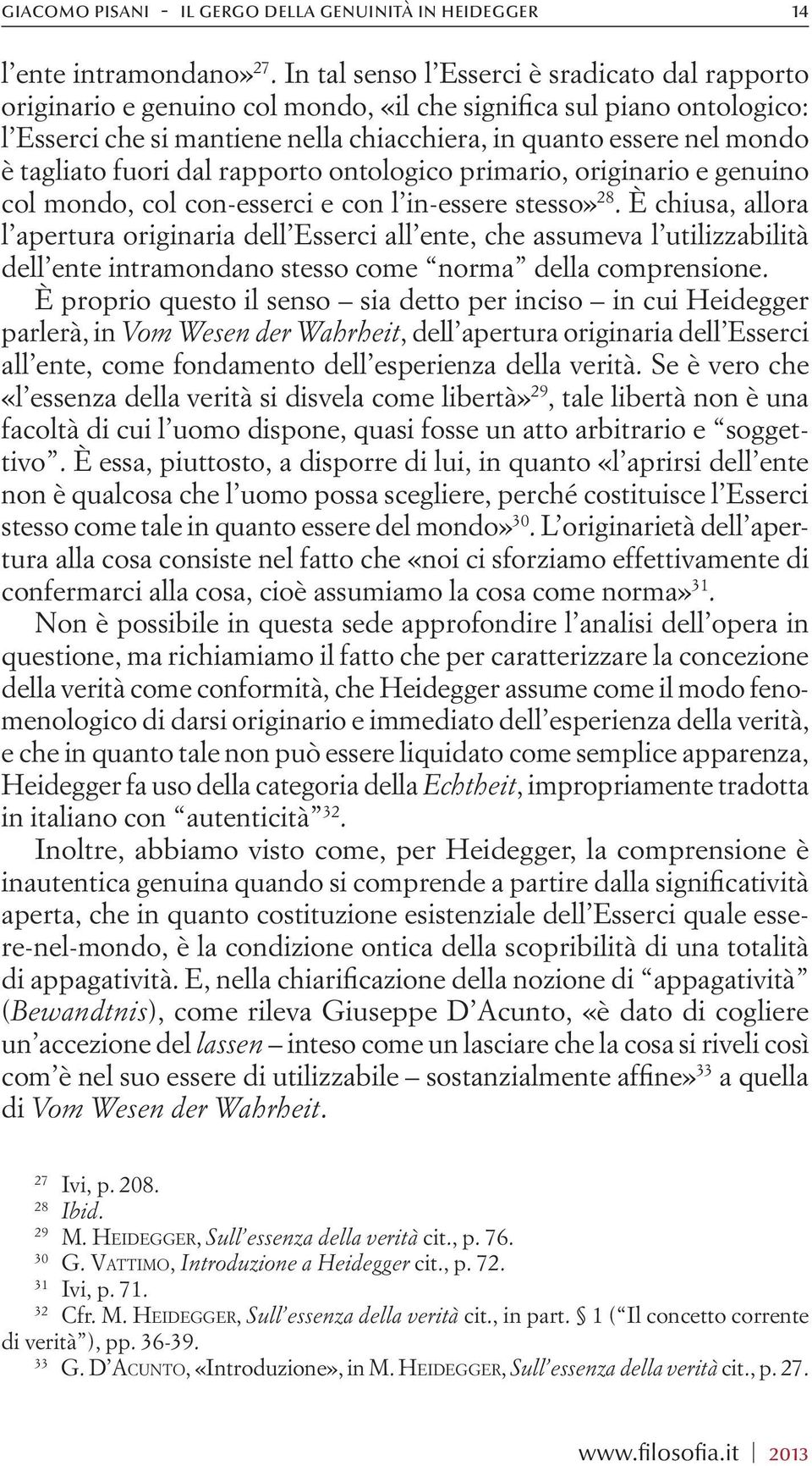 tagliato fuori dal rapporto ontologico primario, originario e genuino col mondo, col con-esserci e con l in-essere stesso» 28.