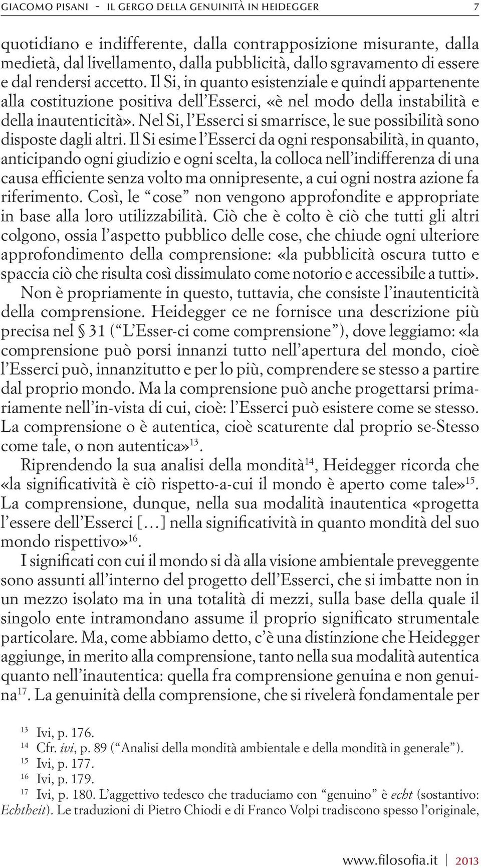 Nel Si, l Esserci si smarrisce, le sue possibilità sono disposte dagli altri.