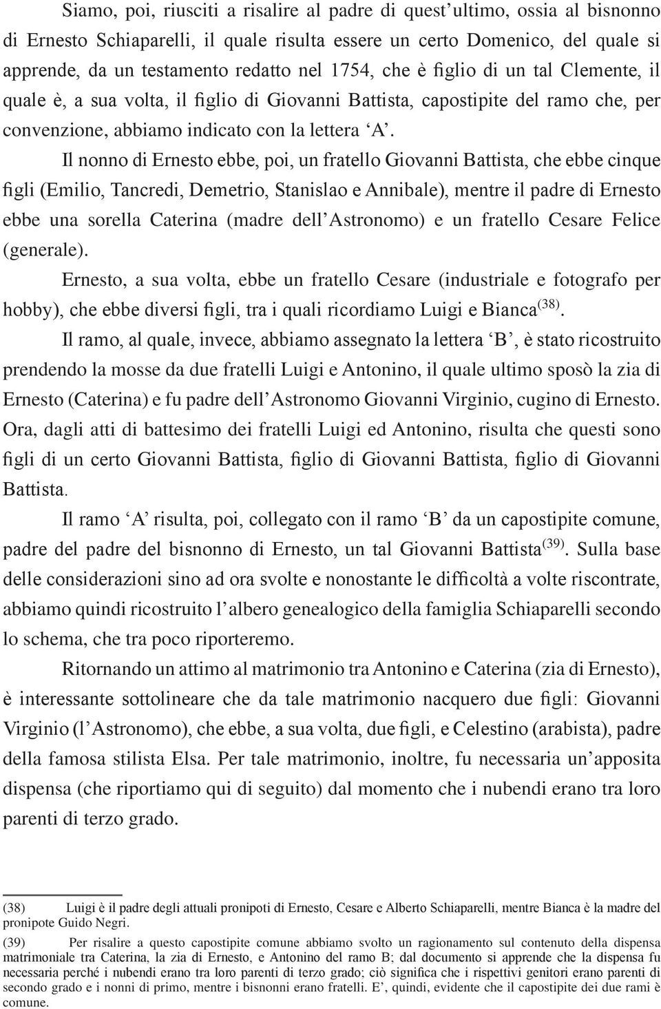 Il nonno di Ernesto ebbe, poi, un fratello Giovanni Battista, che ebbe cinque figli (Emilio, Tancredi, Demetrio, Stanislao e Annibale), mentre il padre di Ernesto ebbe una sorella Caterina (madre