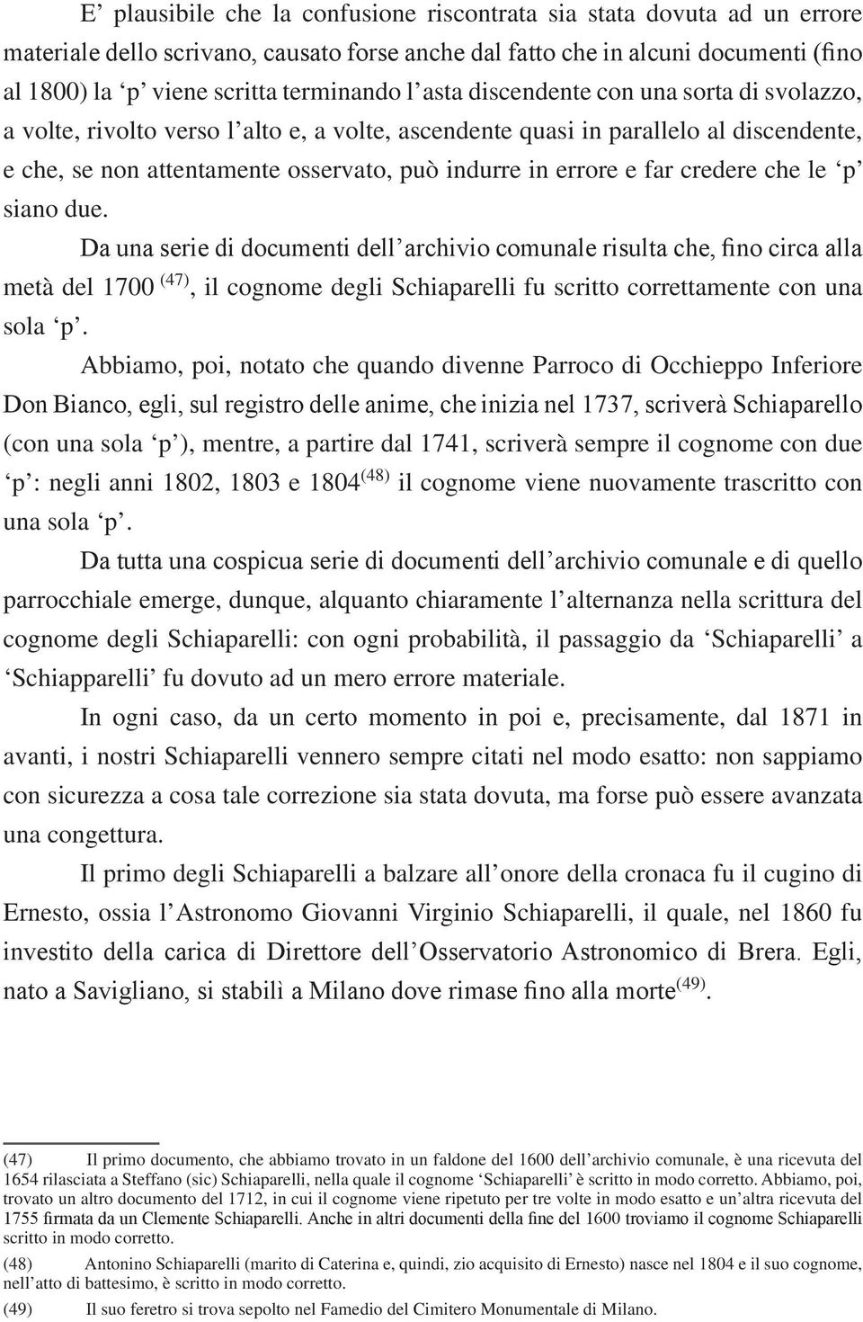 credere che le p siano due. Da una serie di documenti dell archivio comunale risulta che, fino circa alla metà del 1700 (47), il cognome degli Schiaparelli fu scritto correttamente con una sola p.