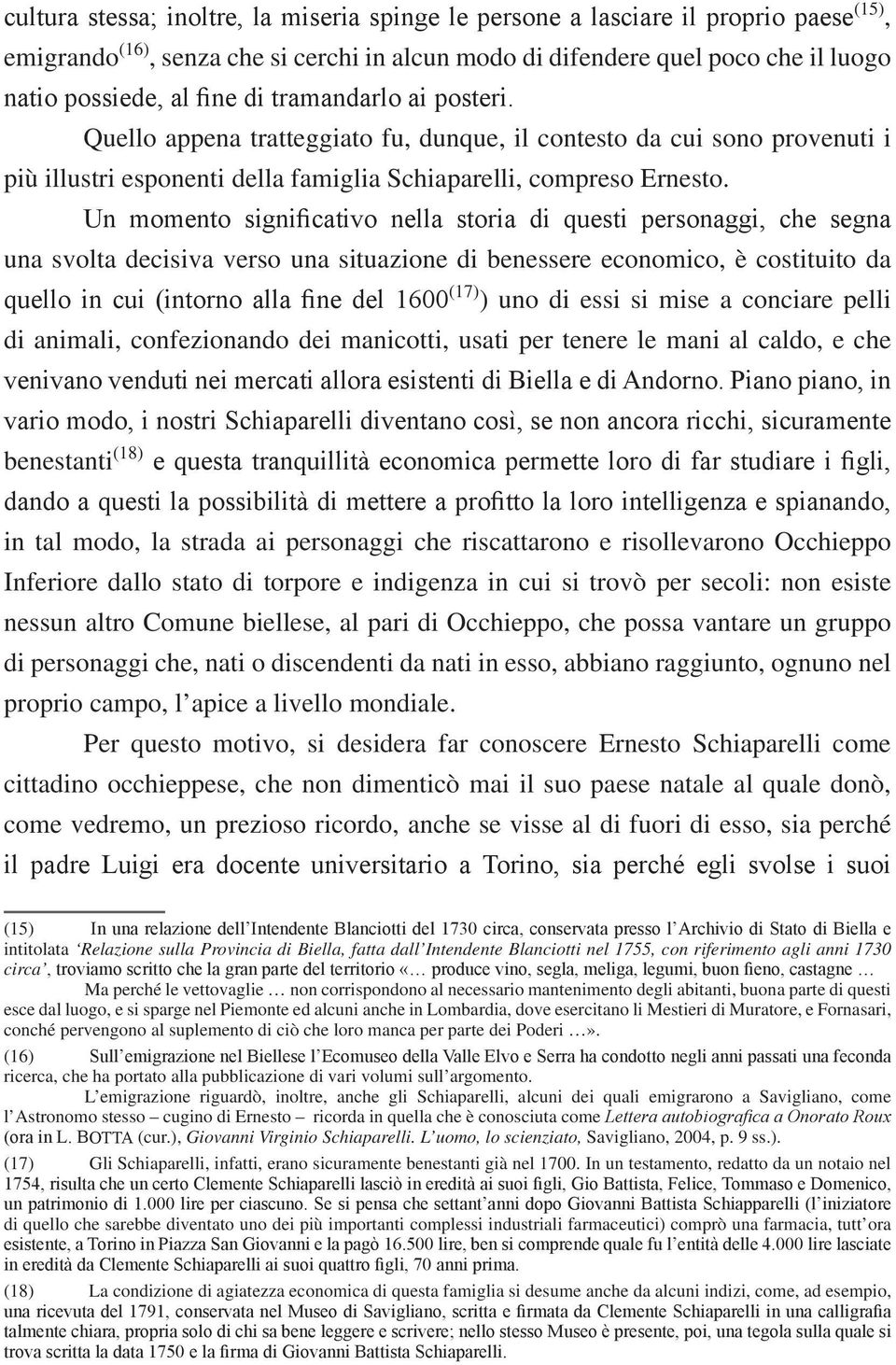 Un momento significativo nella storia di questi personaggi, che segna una svolta decisiva verso una situazione di benessere economico, è costituito da quello in cui (intorno alla fine del 1600 (17) )