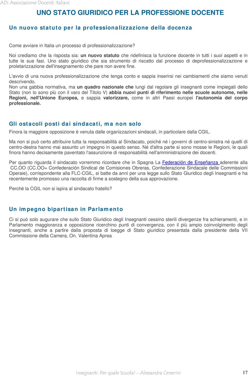 Uno stato giuridico che sia strumento di riscatto dal processo di deprofessionalizzazione e proletarizzazione dell'insegnamento che pare non avere fine.