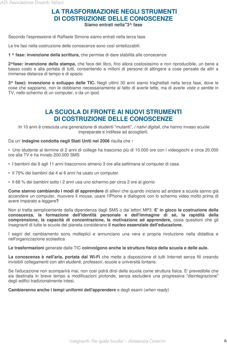 del libro, fino allora costosissimo e non riproducibile, un bene a basso costo e alla portata di tutti, consentendo a milioni di persone di attingere a cose pensate da altri a immense distanze di