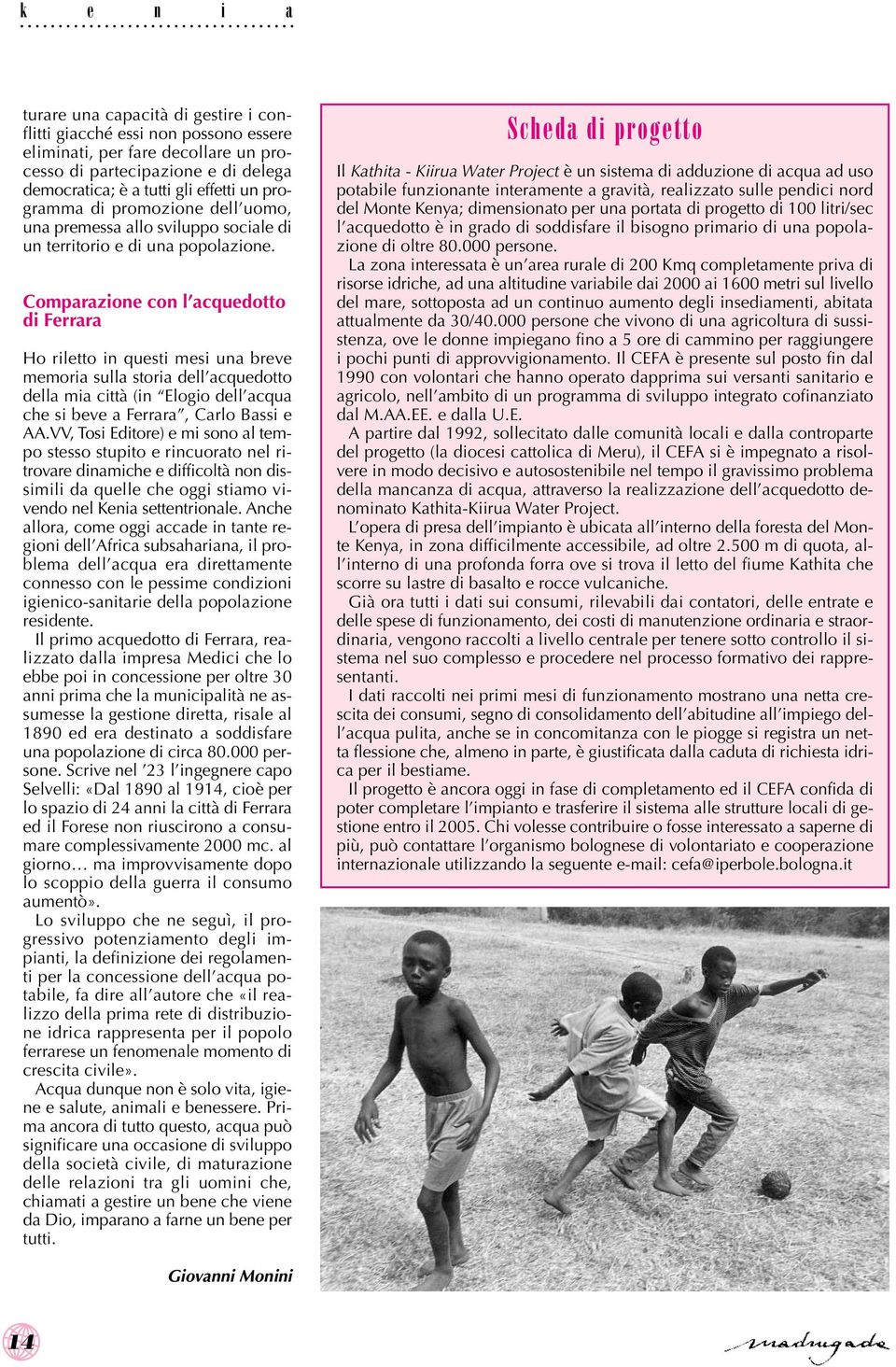 Comparazione con l acquedotto di Ferrara Ho riletto in questi mesi una breve memoria sulla storia dell acquedotto della mia città (in Elogio dell acqua che si beve a Ferrara, Carlo Bassi e AA.