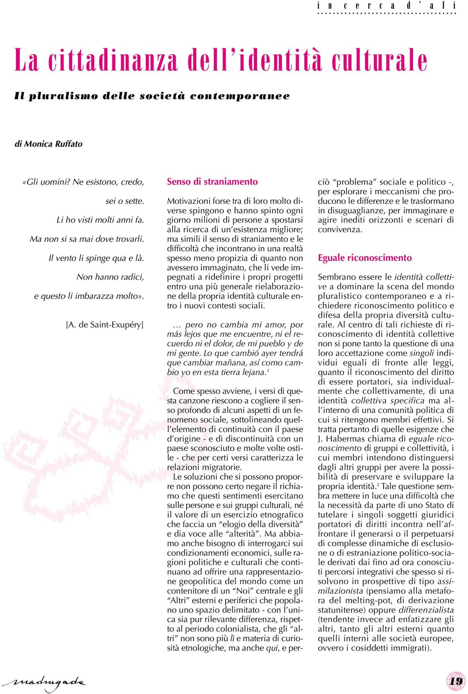 de Saint-Exupéry] Senso di straniamento Motivazioni forse tra di loro molto diverse spingono e hanno spinto ogni giorno milioni di persone a spostarsi alla ricerca di un esistenza migliore; ma simili