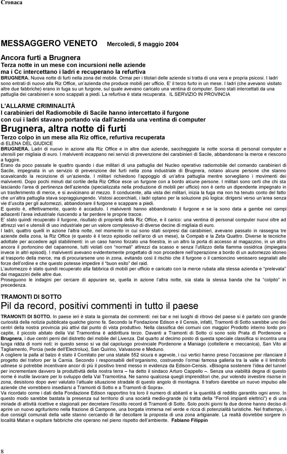 I ladri sono entrati di nuovo alla Riz Office, un azienda che produce mobili per ufficio. E il terzo furto in un mese.