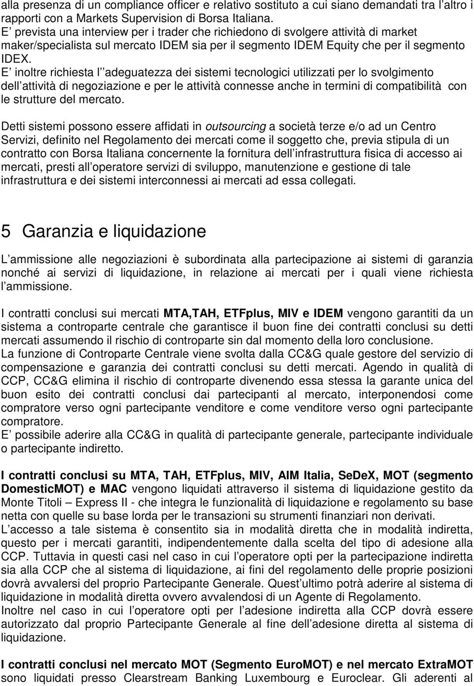 E inoltre richiesta l adeguatezza dei sistemi tecnologici utilizzati per lo svolgimento dell attività di negoziazione e per le attività connesse anche in termini di compatibilità con le strutture del