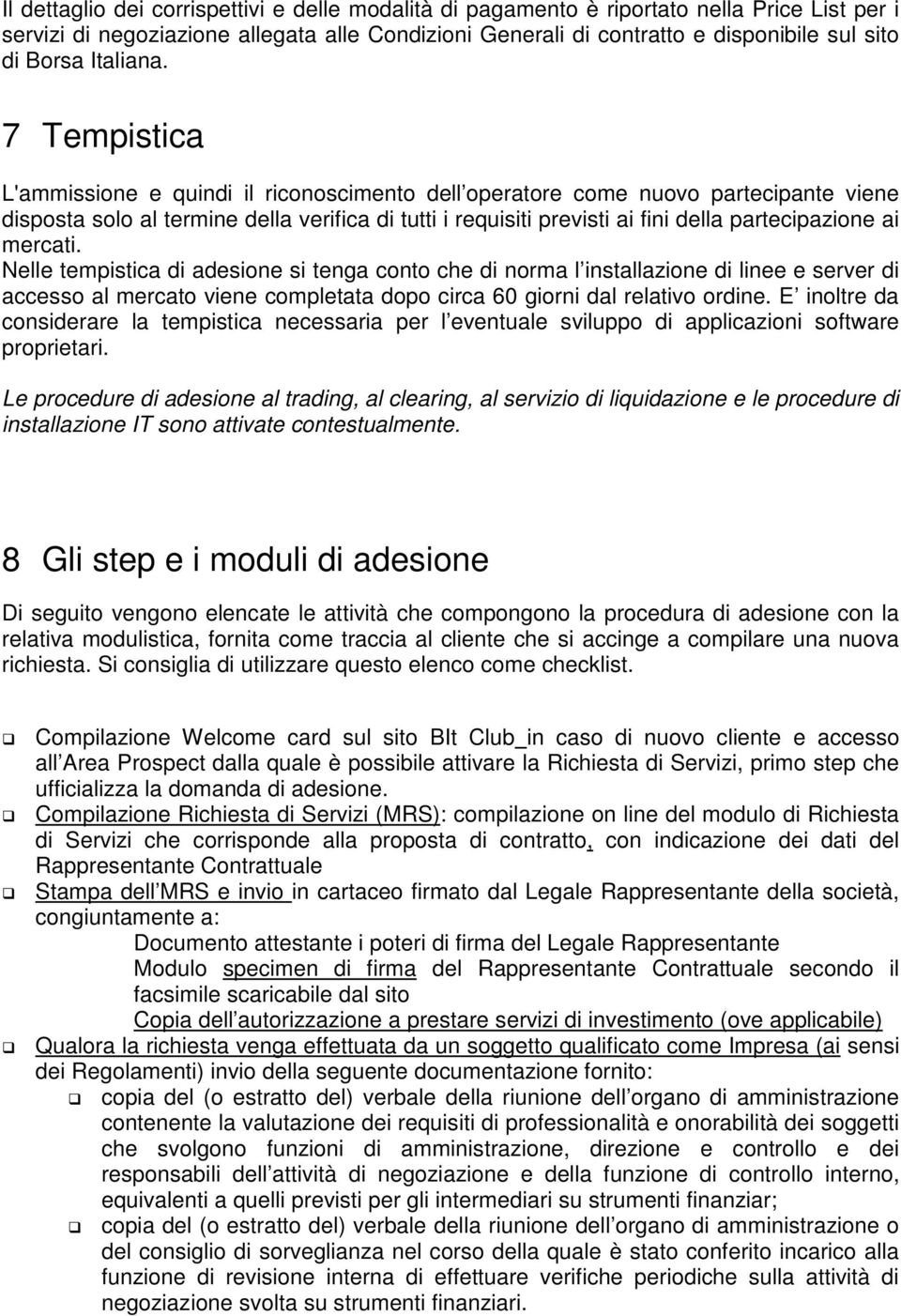 7 Tempistica L'ammissione e quindi il riconoscimento dell operatore come nuovo partecipante viene disposta solo al termine della verifica di tutti i requisiti previsti ai fini della partecipazione ai