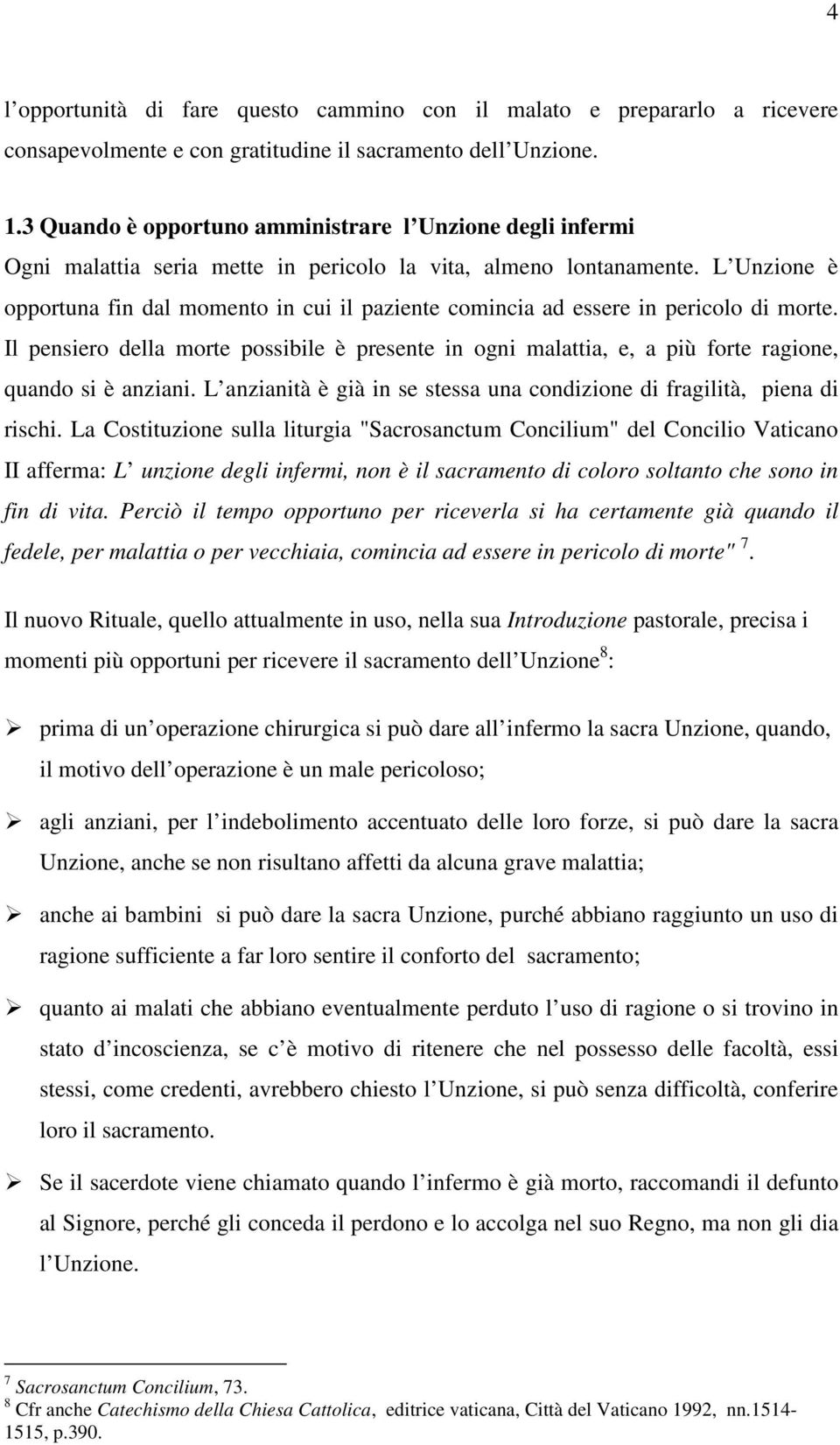 L Unzione è opportuna fin dal momento in cui il paziente comincia ad essere in pericolo di morte.