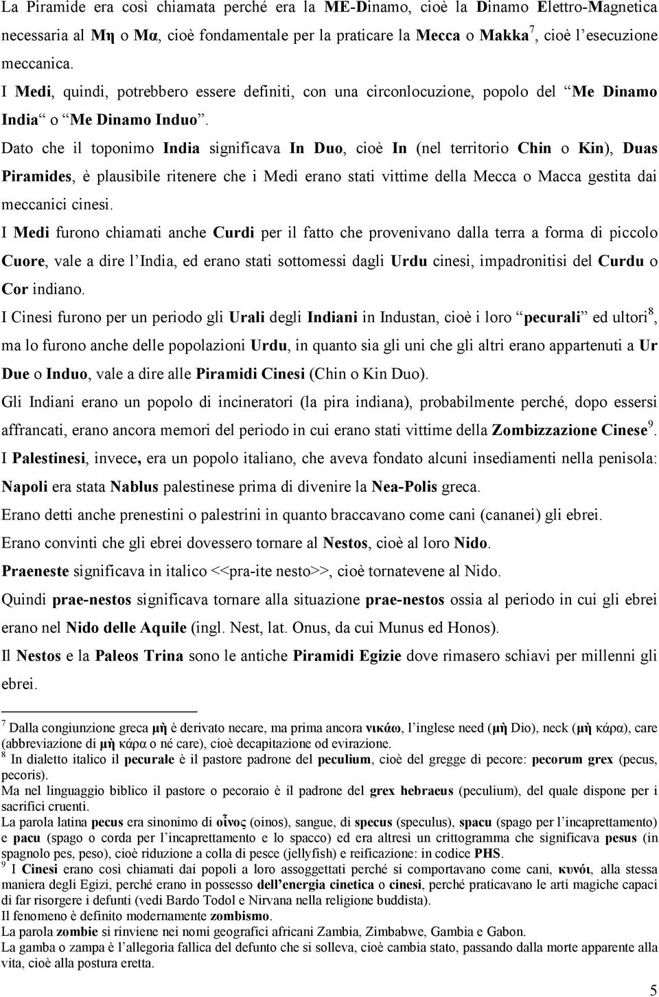 Dato che il toponimo India significava In Duo, cioè In (nel territorio Chin o Kin), Duas Piramides, è plausibile ritenere che i Medi erano stati vittime della Mecca o Macca gestita dai meccanici