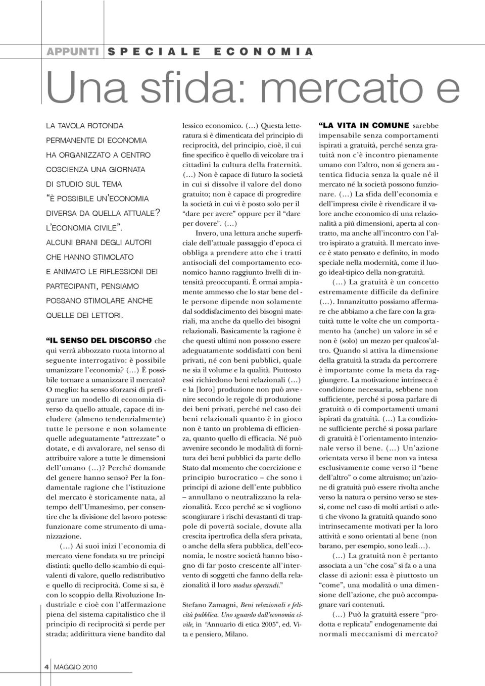 IL SENSO DEL DISCORSO che qui verrà abbozzato ruota intorno al seguente interrogativo: è possibile umanizzare l economia? ( ) È possibile tornare a umanizzare il mercato?