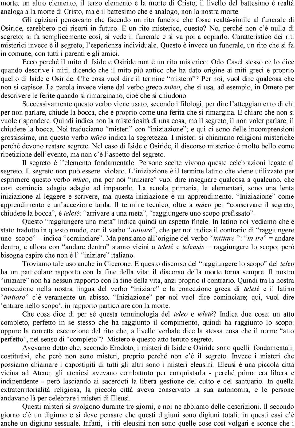 No, perché non c è nulla di segreto; si fa semplicemente così, si vede il funerale e si va poi a copiarlo. Caratteristico dei riti misterici invece è il segreto, l esperienza individuale.