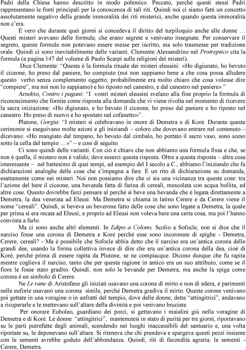 È vero che durante quei giorni si concedeva il diritto del turpiloquio anche alle donne Questi misteri avevano delle formule, che erano segrete e venivano insegnate.