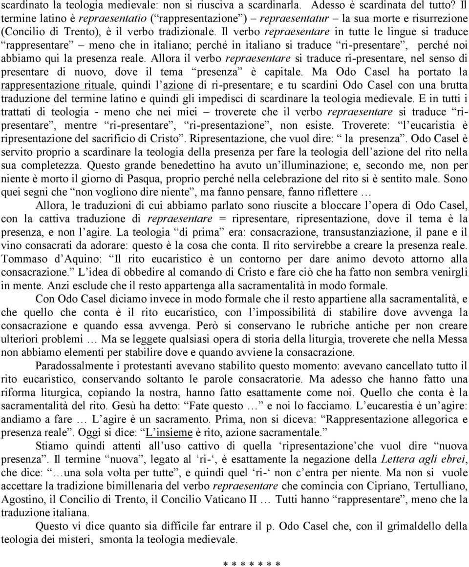 Il verbo repraesentare in tutte le lingue si traduce rappresentare meno che in italiano; perché in italiano si traduce ri-presentare, perché noi abbiamo qui la presenza reale.