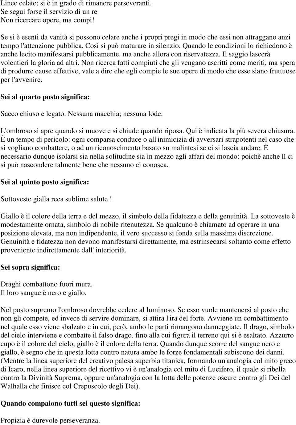 Quando le condizioni lo richiedono è anche lecito manifestarsi pubblicamente. ma anche allora con riservatezza. Il saggio lascerà volentieri la gloria ad altri.