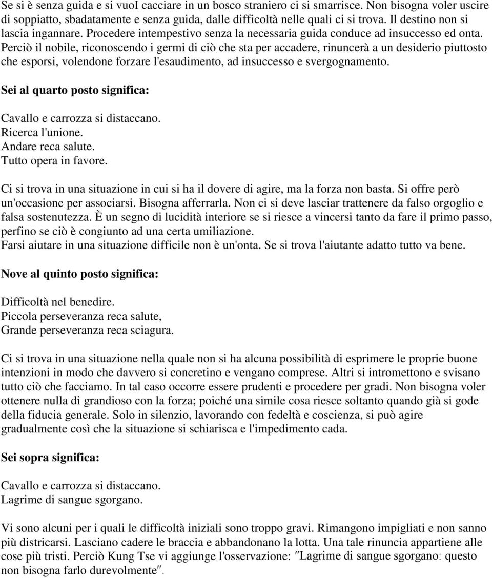 Perciò il nobile, riconoscendo i germi di ciò che sta per accadere, rinuncerà a un desiderio piuttosto che esporsi, volendone forzare l'esaudimento, ad insuccesso e svergognamento.