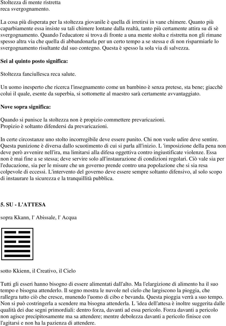 Quando l'educatore si trova di fronte a una mente stolta e ristretta non gli rimane spesso altra via che quella di abbandonarla per un certo tempo a se stessa e di non risparmiarle lo svergognamento