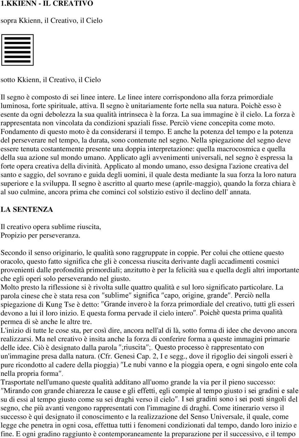 Poichè esso è esente da ogni debolezza la sua qualità intrinseca è la forza. La sua immagine è il cielo. La forza è rappresentata non vincolata da condizioni spaziali fisse.