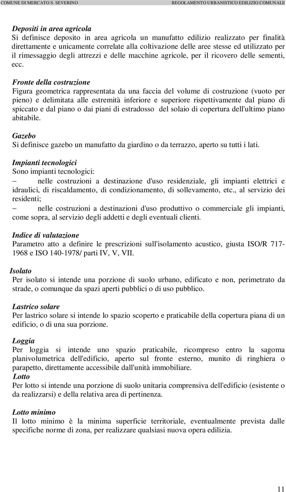 Fronte della costruzione Figura geometrica rappresentata da una faccia del volume di costruzione (vuoto per pieno) e delimitata alle estremità inferiore e superiore rispettivamente dal piano di