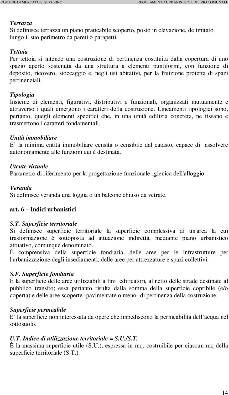 stoccaggio e, negli usi abitativi, per la fruizione protetta di spazi pertinenziali.