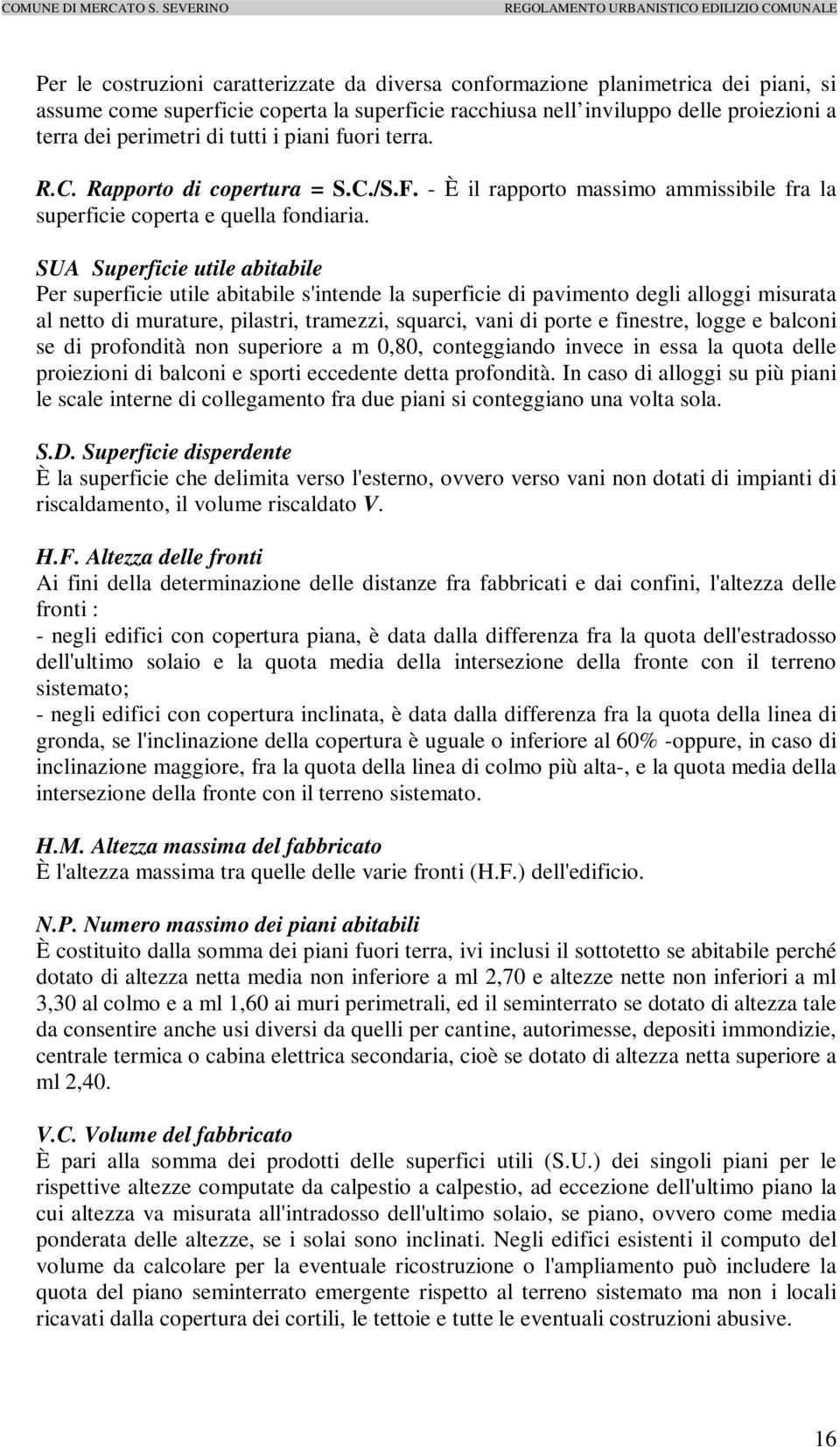 SUA Superficie utile abitabile Per superficie utile abitabile s'intende la superficie di pavimento degli alloggi misurata al netto di murature, pilastri, tramezzi, squarci, vani di porte e finestre,