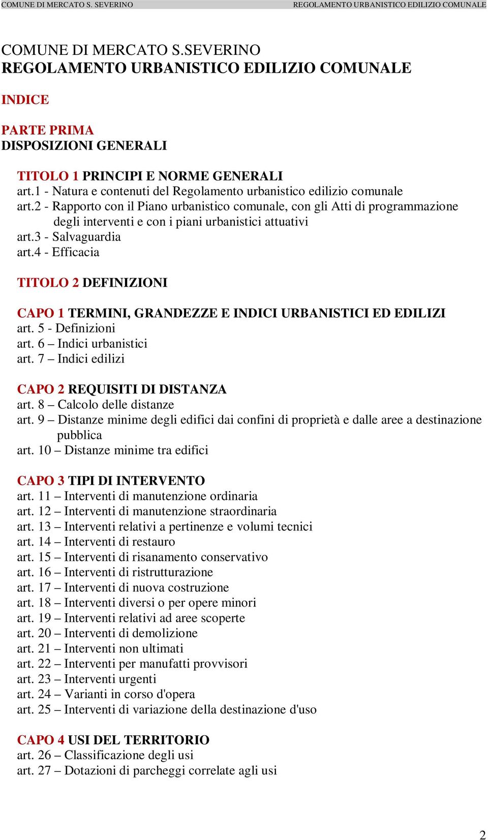 4 - Efficacia TITOLO 2 DEFINIZIONI CAPO 1 TERMINI, GRANDEZZE E INDICI URBANISTICI ED EDILIZI art. 5 - Definizioni art. 6 Indici urbanistici art. 7 Indici edilizi CAPO 2 REQUISITI DI DISTANZA art.