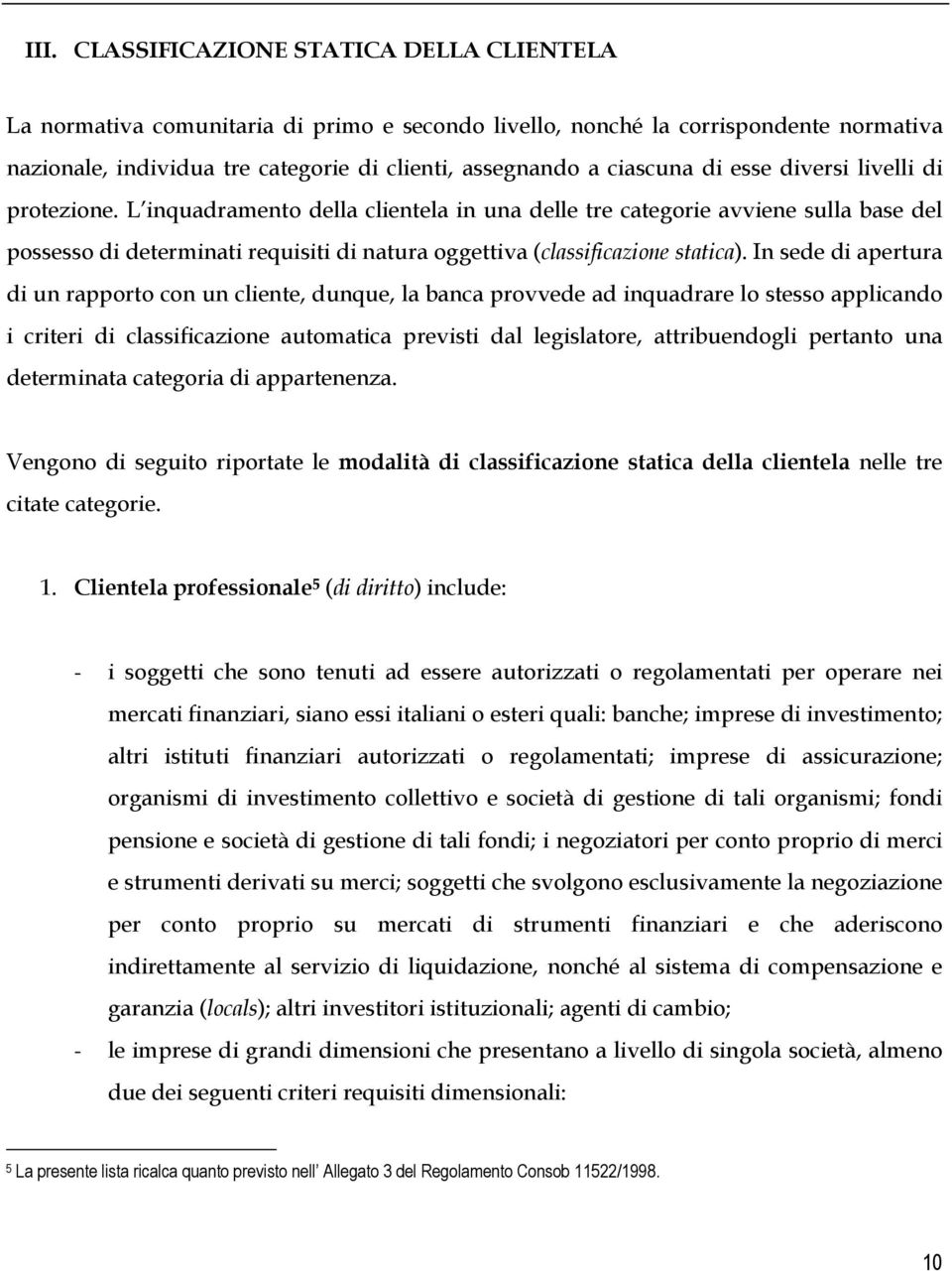 L inquadramento della clientela in una delle tre categorie avviene sulla base del possesso di determinati requisiti di natura oggettiva (classificazione statica).